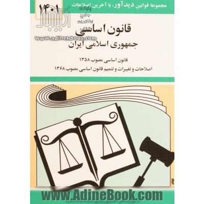 قانون اساسی جمهوری اسلامی ایران: قانون اساسی مصوب 1358، اصلاحات و تغییرات و تتمیم قانون اساسی مصوب 1368  (1403)
