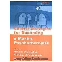 Clinical strategies for becoming a master psychotherapist