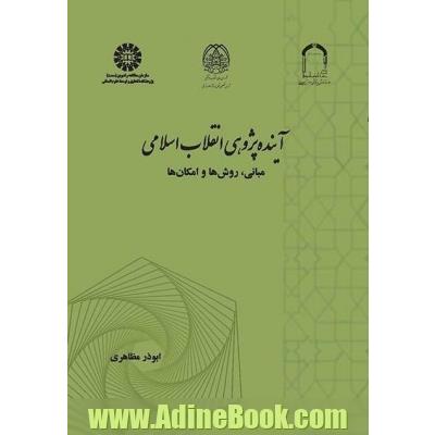 آینده پژوهی انقلاب اسلامی: مبانی، روش ها و امکان ها