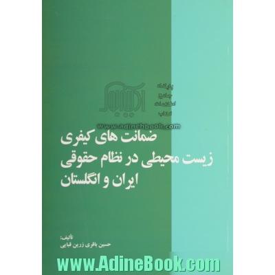 ضمانتهای کیفری زیست محیطی در نظام حقوقی ایران و انگلستان: به انضمام کلیات مربوط به حقوق حفاظت محیط زیست و حفاظت کیفری از محیط زیست در عرصه بی