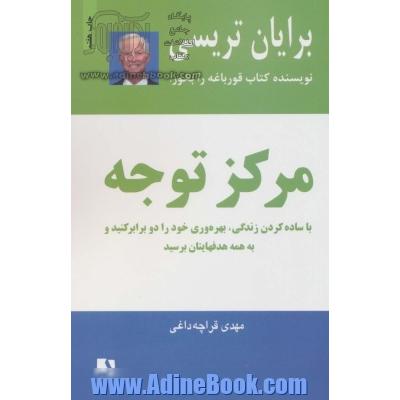 مرکز توجه: با ساده کردن زندگی، بهره وری خود را دو برابر کنید و به همه هدفهایتان برسید