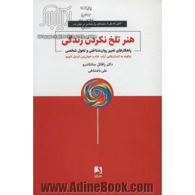 هنر تلخ نکردن زندگی: راهکارهای تغییر روان شناختی و تحول شخصی ...