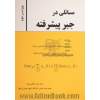 مسائلی در جبر پیشرفته: قابل استفاده ی دانشجویان کارشناسی ارشد و داوطلبان آزمون های دکتری ریاضی محض