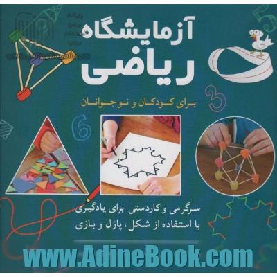 آزمایشگاه ریاضی برای کودکان و نوجوانان (سرگرمی و کاردستی برای یادگیری با استفاده از شکل،پازل و بازی)