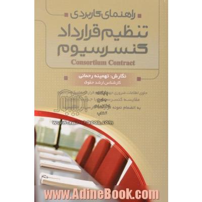 راهنمای کاربردی تنظیم قرارداد کنسرسیوم (حاوی اطلاعات ضروری جهت تنظیم قراردادهای کنسرسیوم) ...