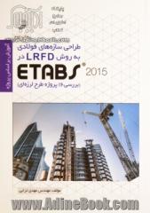 طراحی سازه های فولادی به روش LRFD در ETABS2015: بررسی 16 پروژه طرح لرزه ای