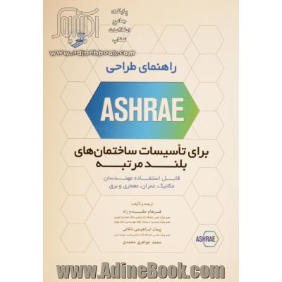 راهنمای طراحی ASHRAE برای تاسیسات ساختمان های بلندمرتبه: قابل استفاده مهندسان مکانیک، عمران، معماری و برق