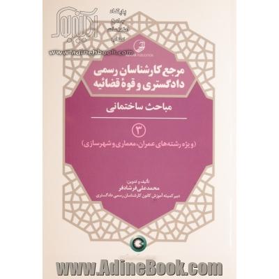 مرجع کارشناسان رسمی دادگستری و قوه قضاییه 3: مباحث ساختمانی (ویژه رشته های عمران، معماری و شهرسازی)