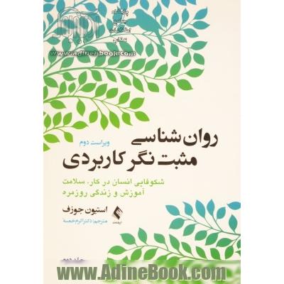 روان شناسی مثبت نگر کاربردی - جلد دوم: شکوفایی انسان در کار، سلامت، آموزش و زندگی روزمره