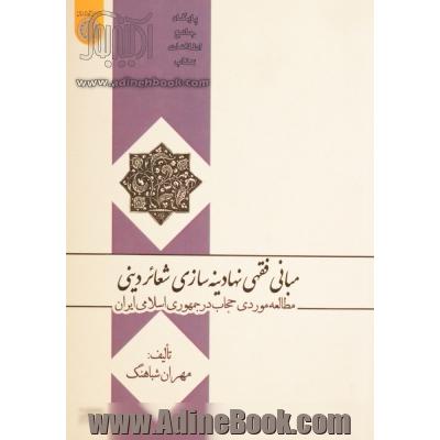 مبانی فقهی نهادینه سازی شعائر دینی: مطالعه موردی حجاب در جمهوری اسلامی ایران