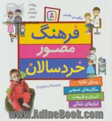 فرهنگ مصور خردسالان: وسایل نقلیه، مکان های عمومی، انسان و طبیعت، ابزارهای زندگی: انگلیسی / فارسی