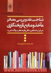 شناخت، نقد و بررسی مصادر، مآخذ و منابع تاریخ نگاری در غرب اسلامی "افریقیه، مغرب و اندلس"