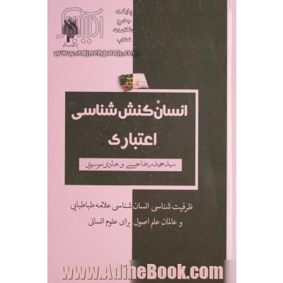 انسان کنش شناسی اعتباری به مثابه ظرفیت شناسی مبانی انسان شناختی علامه طباطبایی و عالمان علم اصول برای علوم انسانی