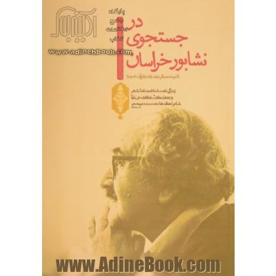 در جست وجوی نشابور خراسان: زندگی نامه، شناخت نامه شعر و ده ها نکته ناگفته شده درباره شاعر لحظه ها دکتر محمدرضا شفیعی کدکنی