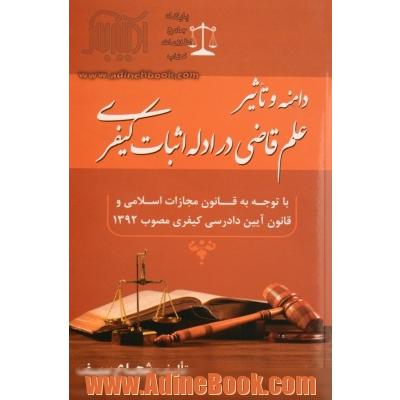 دامنه و تاثیر علم قاضی در ادله اثبات کیفری با توجه به قانون مجازات اسلامی و قانون آیین دادرسی کیفری مصوب ۱۳۹۲