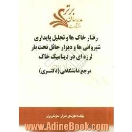 رفتار خاک ها و تحلیل پایداری شیروانی ها و دیوار حائل تحت بار لرزه ای در دینامیک خاک "مرجع دانشگاهی (دکتری)"