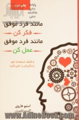 مانند فرد موفق فکر کن، مانند فرد موفق رفتار کن: با کشف استعداد خود زندگی تان را غنی کنید