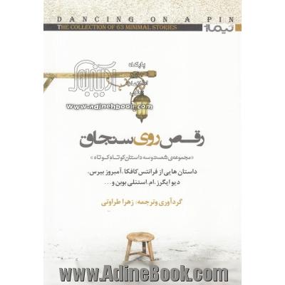 رقص روی سنجاق: مجموعه ی شصت و سه داستان کوتاه کوتاه: داستانهایی ازفرانتس کافکا، آمبروز بیرس، دیو ایگرز، ام .استنلی بوبن و ...