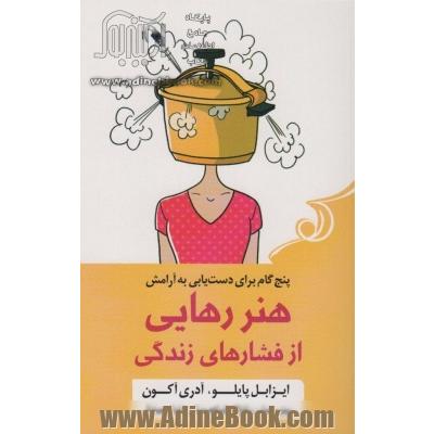 هنر رهایی از فشارهای زندگی: پنج  گام برای دستیابی به آرامش