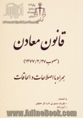 قانون معادن (مصوب 1377/2/27) همراه با اصلاحات و الحاقات به انضمام: نظریات مشورتی اداره کل حقوقی، آیین نامه