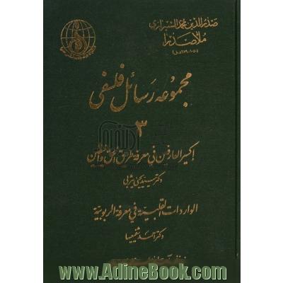 مجموعه رسائل فلسفی - جلد سوم : اکسیر العارفین فی معرفه طریق الحق و الیقین، الواردات القلبیه فی معرفه الربوبیه