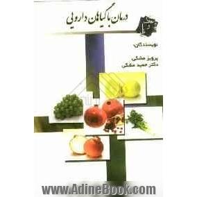 درمان با گیاهان داروئی: شناخت گیاهان - فوائد و طریق استفاده از گیاهان همراه با نسخه هائی از حکیم در رابطه با درمان بیماری ها