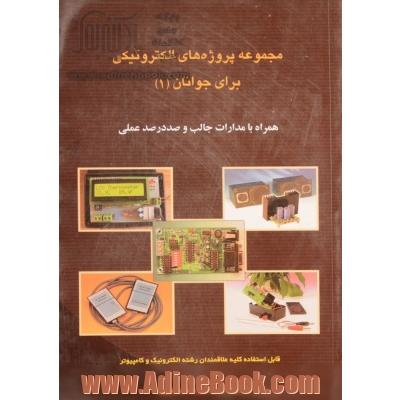 مجموعه پروژه های الکترونیکی برای جوانان (1) همراه با مدارات جالب و صدرصد عملی:  قابل استفاده کلیه علاقه مندان رشته الکترونیک