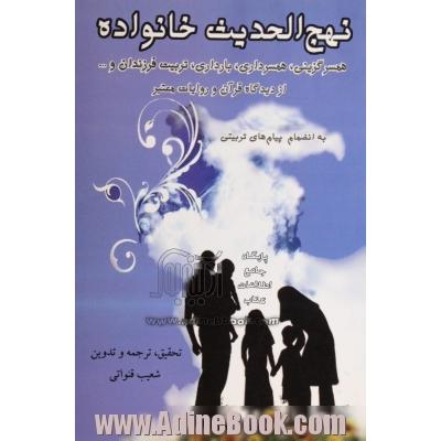 نهج الحدیث خانواده: همسرگزینی، همسرداری، بارداری، تربیت فرزندان و... از دیدگاه قرآن و روایات معتبر...