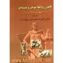 قانون روابط موجر و مستاجر در جمهوری اسلامی ایران همراه با قوانین و آیین نامه های معتبر مربوط به آن