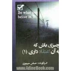 چیزی باش که به آن اعتقاد داری = Be what you believe in