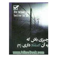 چیزی باش که به آن اعتقاد داری = Be what you believe in