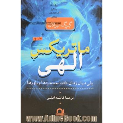 ماتریکس الهی: پلی میان زمان، فضا، معجزه ها و باورها