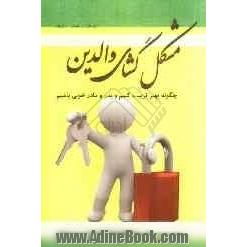 مشکل گشای والدین: چگونه بهتر تربیت کنیم و پدر و مادر خوبی باشیم (ویژه والدین، مشاوران و معلمان)