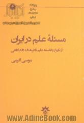 مسئله علم در ایران: از تاریخ و فلسفه علم تا فرهنگ دانشگاهی