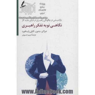 نگاهی نو به تفکر راهبری (بازاندیشی در چگونگی راهبری در دنیای جدید کار)