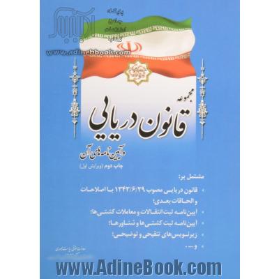 مجموعه قانون دریایی و آیین نامه های آن مشتمل بر: قانون دریایی مصوب 1396/6/29 با اصلاحات و الحاقات بعدی ...