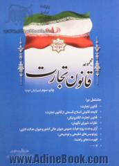 مجموعه قانون تجارت: مشتمل بر قانون تجارت؛ لایحه قانونی اصلاح قسمتی از قانون تجارت؛ قانون تجارت الکترونیکی، ...