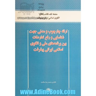 ارائه چارچوب و مدلی جهت شناسایی و رفع تعارضات بین برنامه های ملی و الگوی اسلامی ایرانی پیشرفت