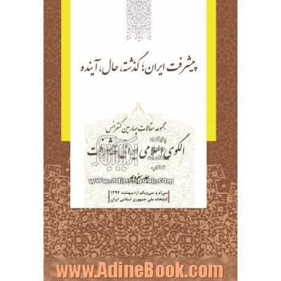 مجموعه مقالات چهارمین کنفرانس الگوی اسلامی ایرانی پیشرفت: پیشرفت ایران؛ گذشته، حال، آینده