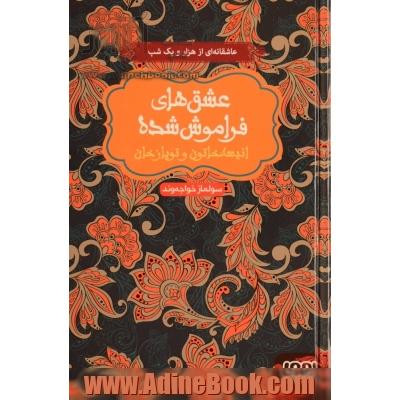 عشق های فراموش شده: انیسه خاتون و تویازخان: بر اساس حکایت "یک کنیز و دو برادر" از هزار و یک شب