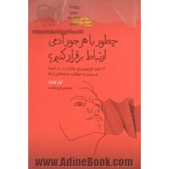 چطور با هر جور آدمی ارتباط برقرار کنیم؟: 92 ترفند کوچولو برای جاکردن در دل آدم ها و رسیدن به موفقیت با همکاری آن ها