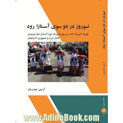 نوروز در دو سوی آستارا رود: باورها، آیین ها، آداب و رسوم، بازی ها، خوراک ها و اشعار نوروزی، تالشان ایران و جمهوری آذربایجان