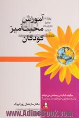 آموزش محبت آمیز کودکان (چگونه دانش آموزان و معلمان می توانند با درک متقابل به موفقیت دست یابند!)