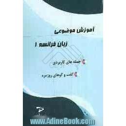 آموزش موضوعی زبان فرانسه 1: جمله های کاربردی، گفت وگوهای روزمره