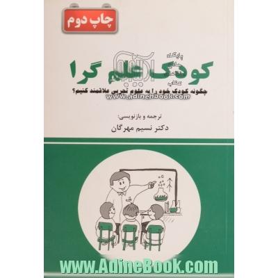 کودک علم گرا: چگونه کودک خود را به علوم تجربی علاقه مند کنیم 