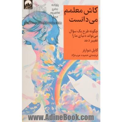 کاش معلمم می دانست: چگونه طرح یک سوال می تواند دنیای ما را تغییر دهد