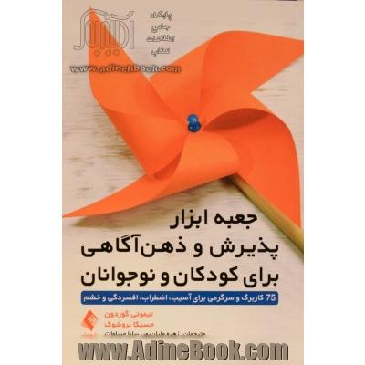 جعبه ابزار پذیرش و ذهن آگاهی برای کودکان و نوجوانان: 75 کاربرگ و سرگرمی برای آسیب، اضطراب، افسردگی، خشم و ...