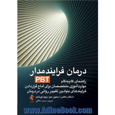 درمان فرایندمدار   ( PBT ) : راهنمای گام به گام مهارت آموزی متخصصان برای آماج قرار دادن فرایىذهای بنیادین تغییر روانی در درمان