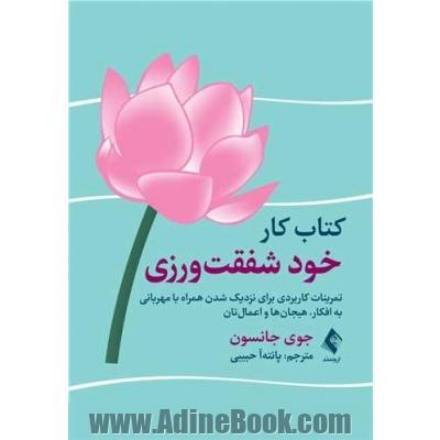 کتاب کار خود شفقت  ورزی تمرینات کاربردی برای نزدیک شدن همراه با مهربانی به افکار ، هیجان ها