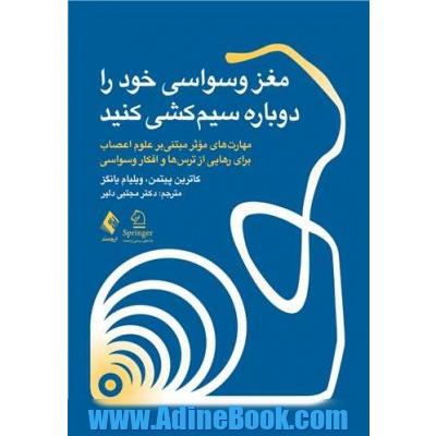 مغز وسواسی خود را دوباره سیم کشی کنید: مهارت های موثر مبتنی بر علوم اعصاب برای رهایی از ترس ها و افکار وسواسی